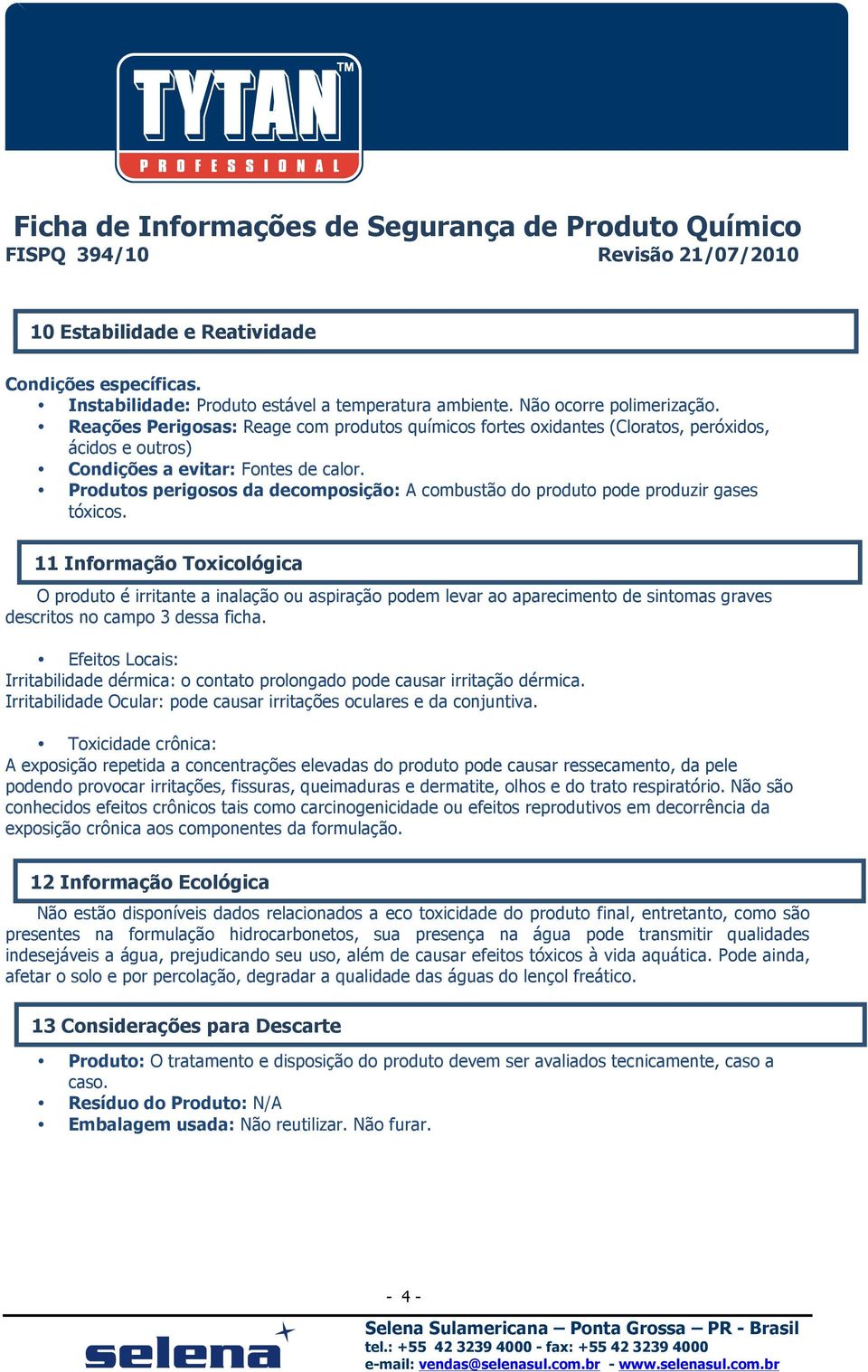 Produtos perigosos da decomposição: A combustão do produto pode produzir gases tóxicos.