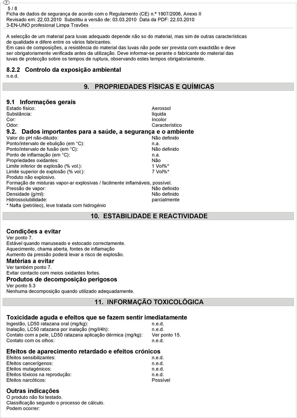 Deve informar-se perante o fabricante do material das luvas de protecção sobre os tempos de ruptura, observando estes tempos obrigatoriamente. 8.2.2 Controlo da exposição ambiental 9.