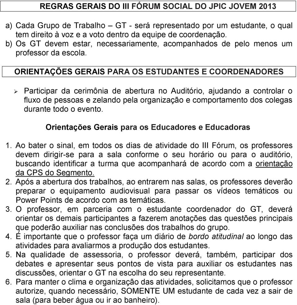 ORIENTAÇÕES GERAIS PARA OS ESTUDANTES E COORDENADORES Participar da cerimônia de abertura no Auditório, ajudando a controlar o fluxo de pessoas e zelando pela organização e comportamento dos colegas