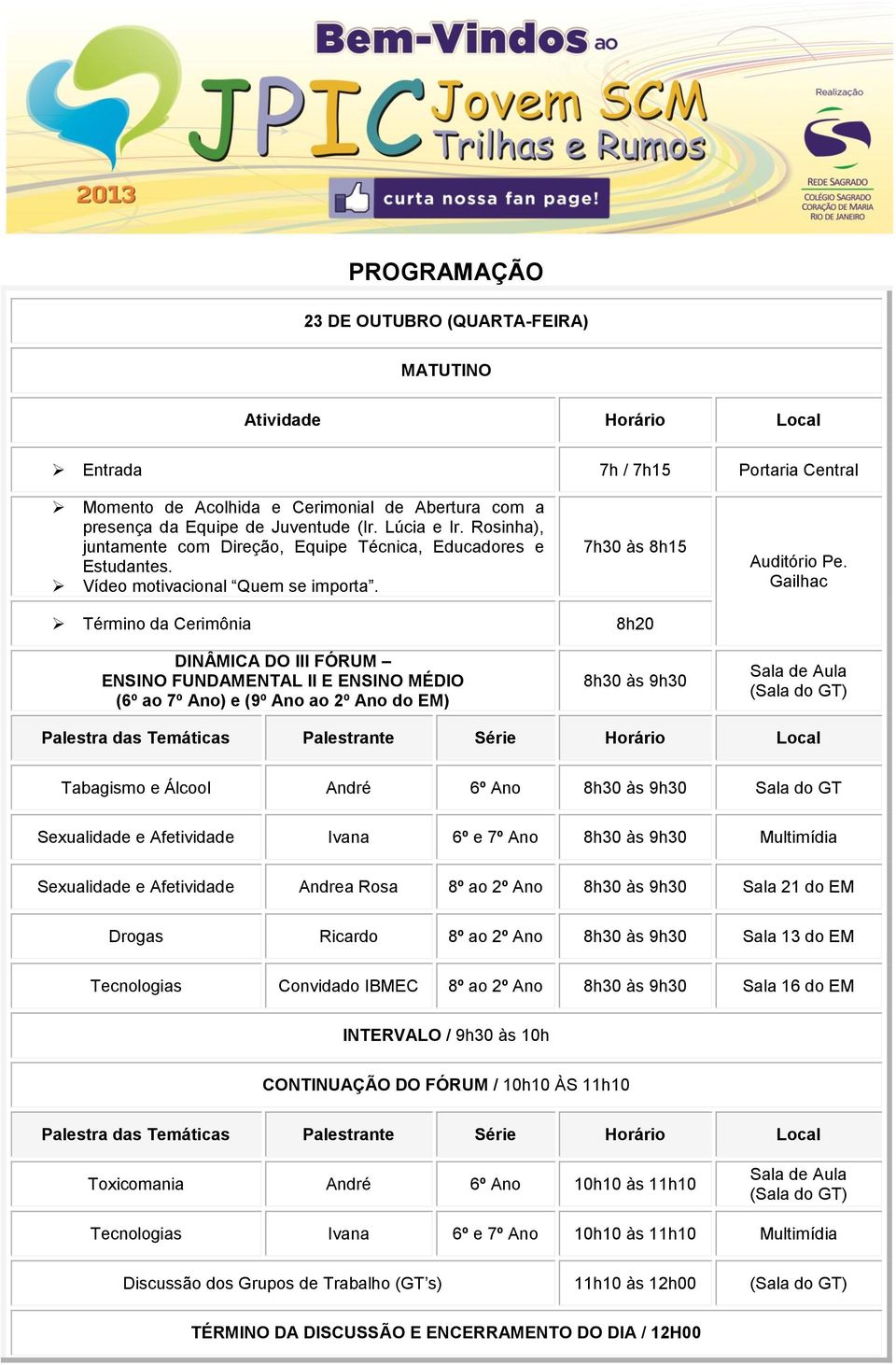 Término da Cerimônia DINÂMICA DO III FÓRUM ENSINO FUNDAMENTAL II E ENSINO MÉDIO (6º ao 7º Ano) e (9º Ano ao 2º Ano do EM) 7h30 às 8h15 8h20 8h30 às 9h30 Auditório Pe.