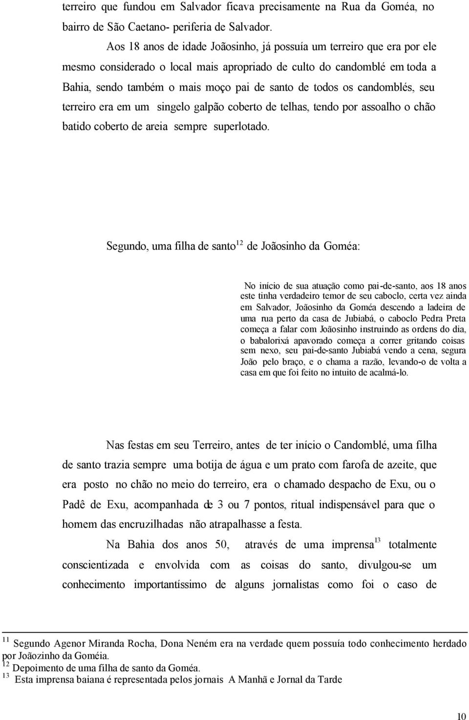 os candomblés, seu terreiro era em um singelo galpão coberto de telhas, tendo por assoalho o chão batido coberto de areia sempre superlotado.