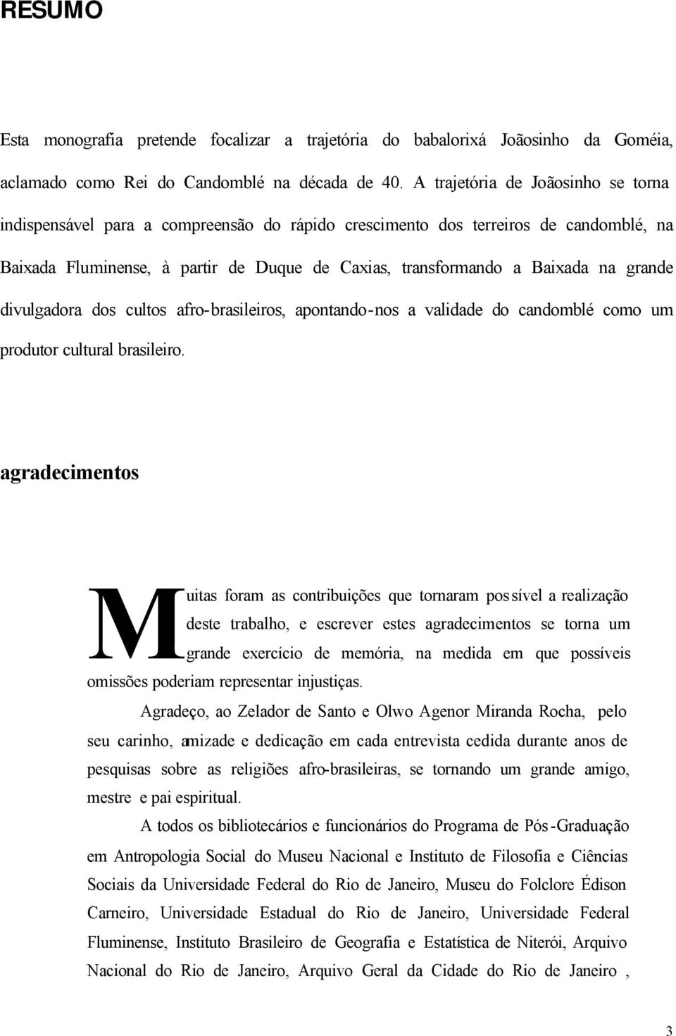 grande divulgadora dos cultos afro-brasileiros, apontando-nos a validade do candomblé como um produtor cultural brasileiro.