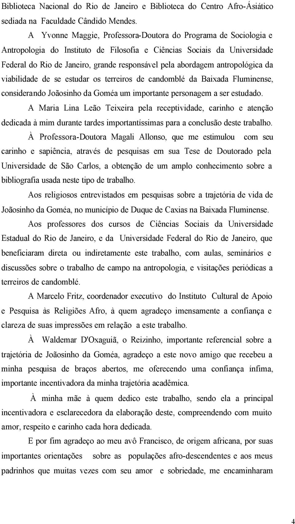 antropológica da viabilidade de se estudar os terreiros de candomblé da Baixada Fluminense, considerando Joãosinho da Goméa um importante personagem a ser estudado.