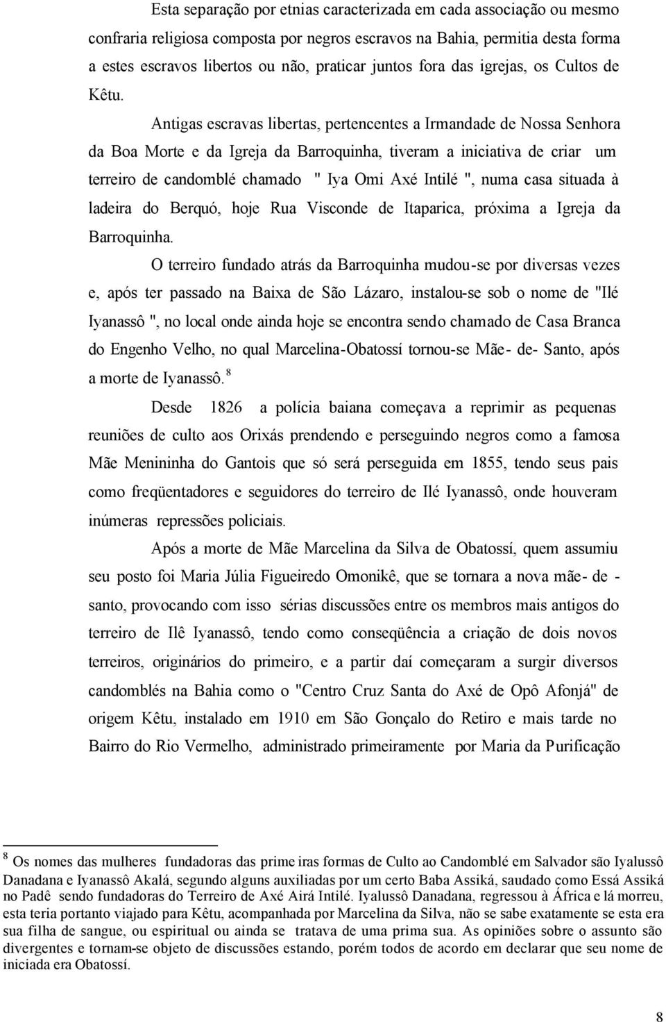 Antigas escravas libertas, pertencentes a Irmandade de Nossa Senhora da Boa Morte e da Igreja da Barroquinha, tiveram a iniciativa de criar um terreiro de candomblé chamado " Iya Omi Axé Intilé ",