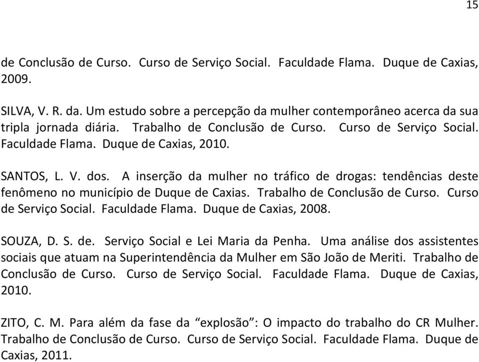 A inserção da mulher no tráfico de drogas: tendências deste fenômeno no município de Duque de Caxias. Trabalho de Conclusão de Curso. Curso de Serviço Social. Faculdade Flama. Duque de Caxias, 2008.