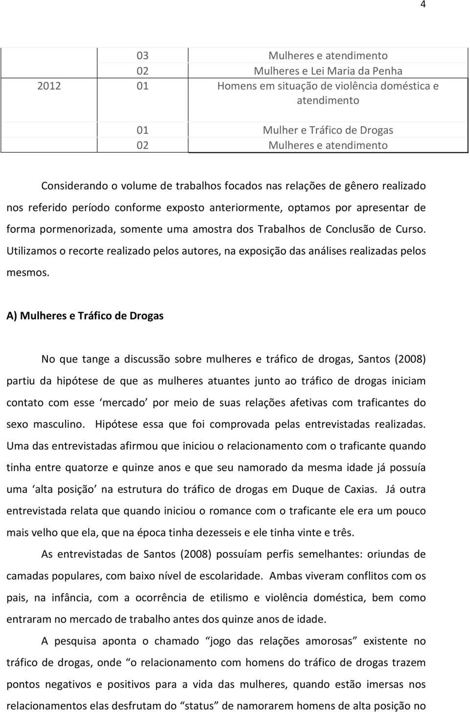 Conclusão de Curso. Utilizamos o recorte realizado pelos autores, na exposição das análises realizadas pelos mesmos.