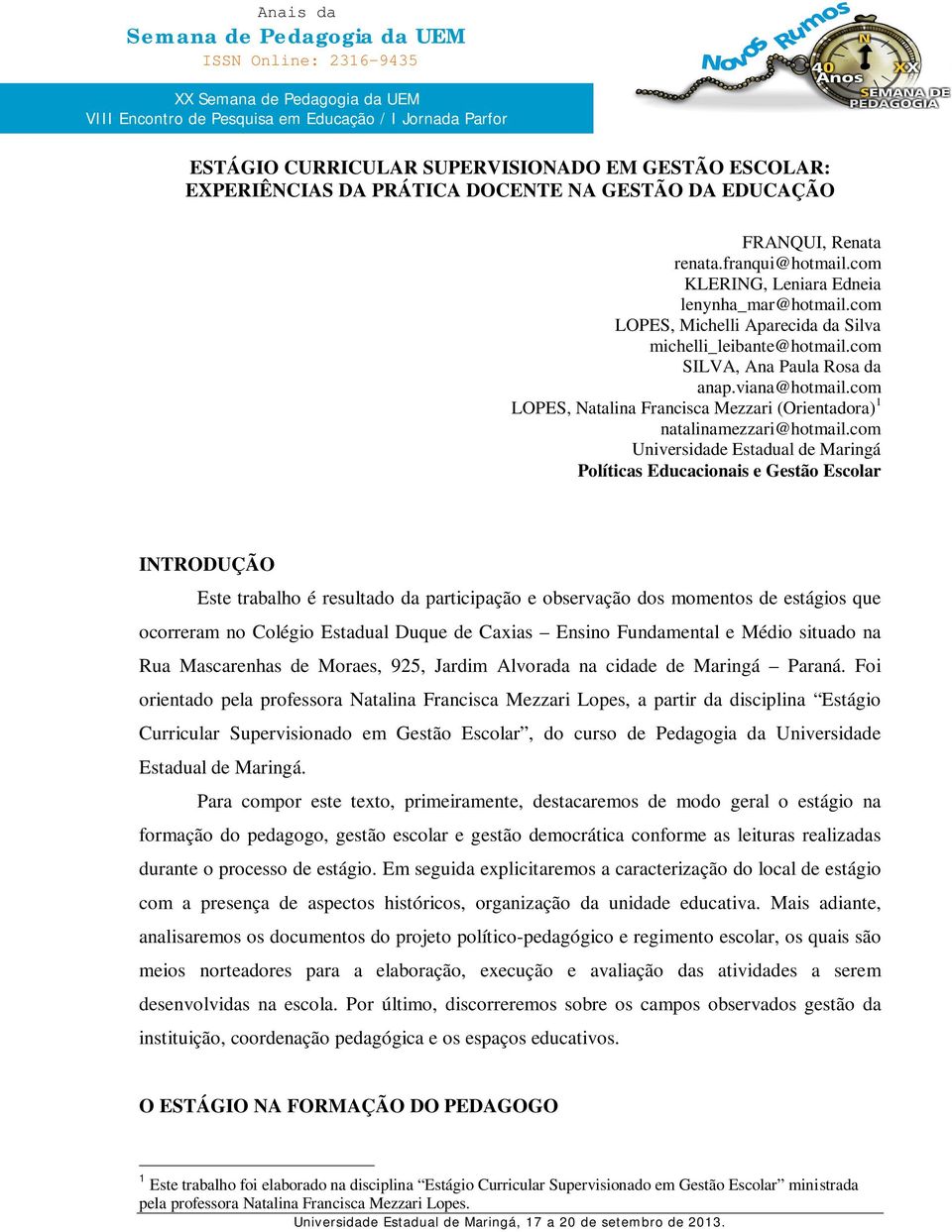 com LOPES, Michelli Aparecida da Silva michelli_leibante@hotmail.com SILVA, Ana Paula Rosa da anap.viana@hotmail.com LOPES, Natalina Francisca Mezzari (Orientadora) 1 natalinamezzari@hotmail.