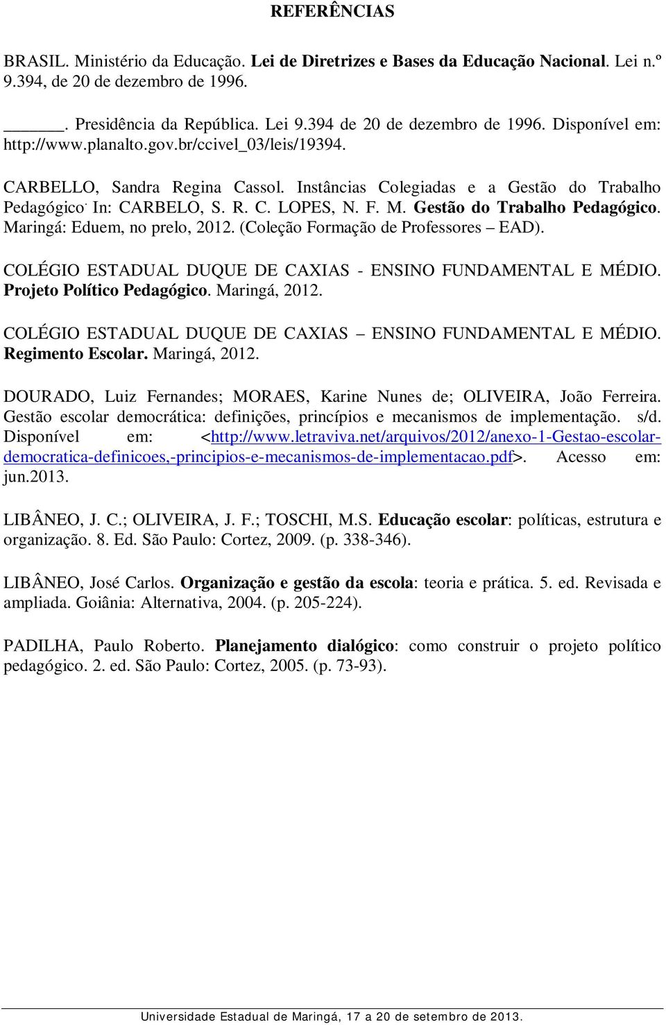 Gestão do Trabalho Pedagógico. Maringá: Eduem, no prelo, 2012. (Coleção Formação de Professores EAD). COLÉGIO ESTADUAL DUQUE DE CAXIAS - ENSINO FUNDAMENTAL E MÉDIO. Projeto Político Pedagógico.