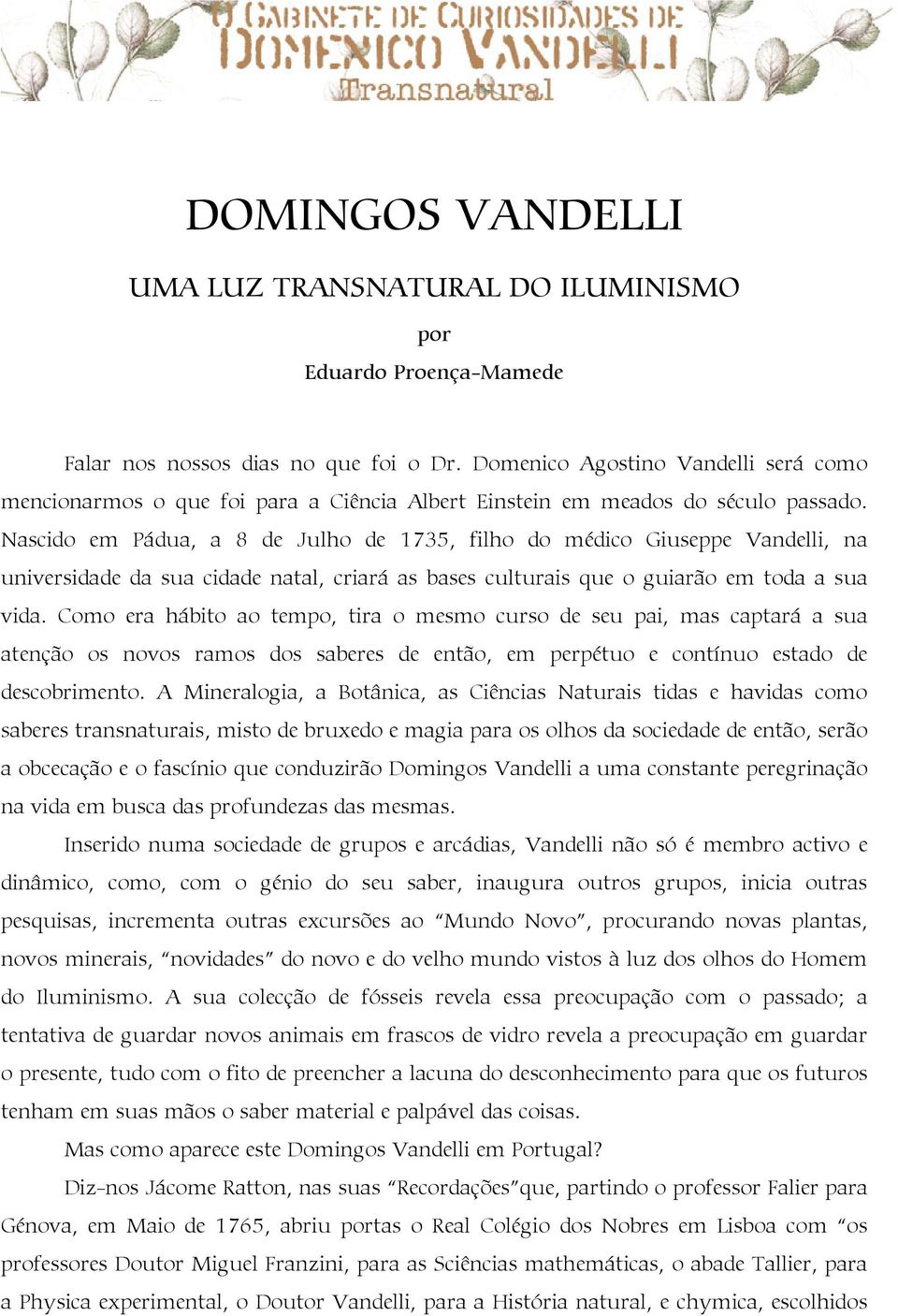 Nascido em Pádua, a 8 de Julho de 1735, filho do médico Giuseppe Vandelli, na universidade da sua cidade natal, criará as bases culturais que o guiarão em toda a sua vida.