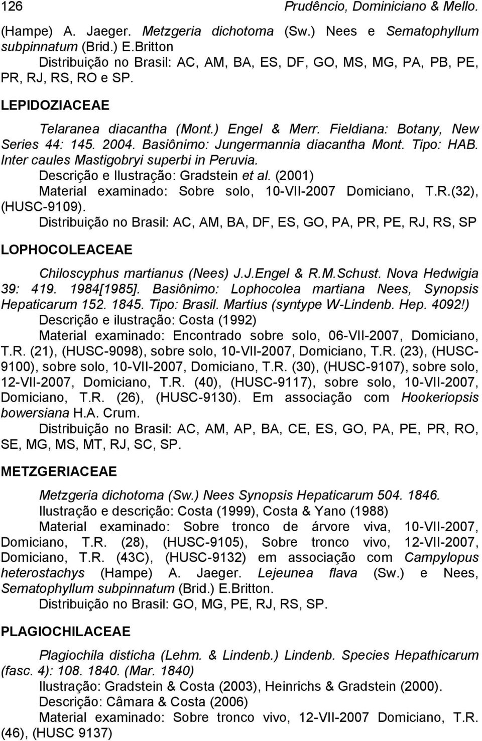 Basiônimo: Jungermannia diacantha Mont. Tipo: HAB. Inter caules Mastigobryi superbi in Peruvia. Descrição e Ilustração: Gradstein et al.