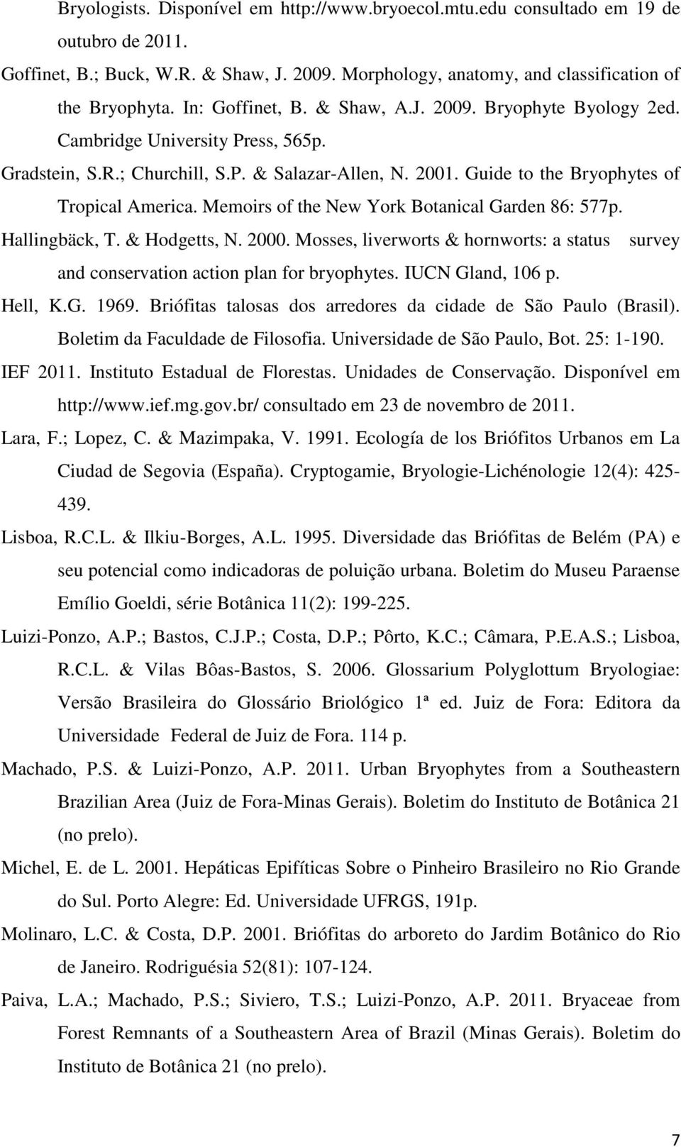 Memoirs of the New York Botanical Garden 86: 577p. Hallingbäck, T. & Hodgetts, N. 2000. Mosses, liverworts & hornworts: a status survey and conservation action plan for bryophytes. IUCN Gland, 106 p.