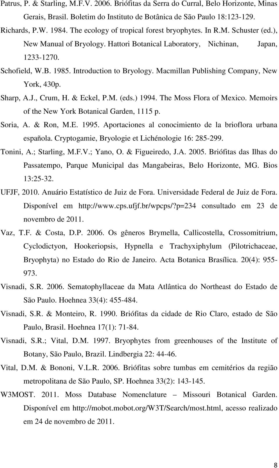 Macmillan Publishing Company, New York, 430p. Sharp, A.J., Crum, H. & Eckel, P.M. (eds.) 1994. The Moss Flora of Mexico. Memoirs of the New York Botanical Garden, 1115 p. Soria, A. & Ron, M.E. 1995.