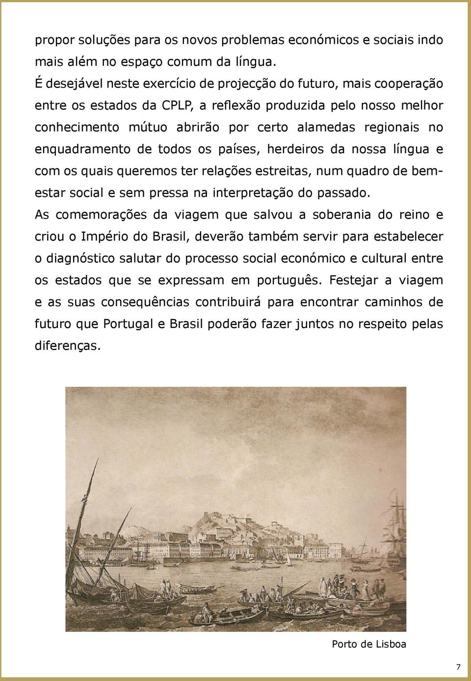 enquadramento de todos os países, herdeiros da nossa língua e com os quais queremos ter relações estreitas, num quadro de bemestar social e sem pressa na interpretação do passado.