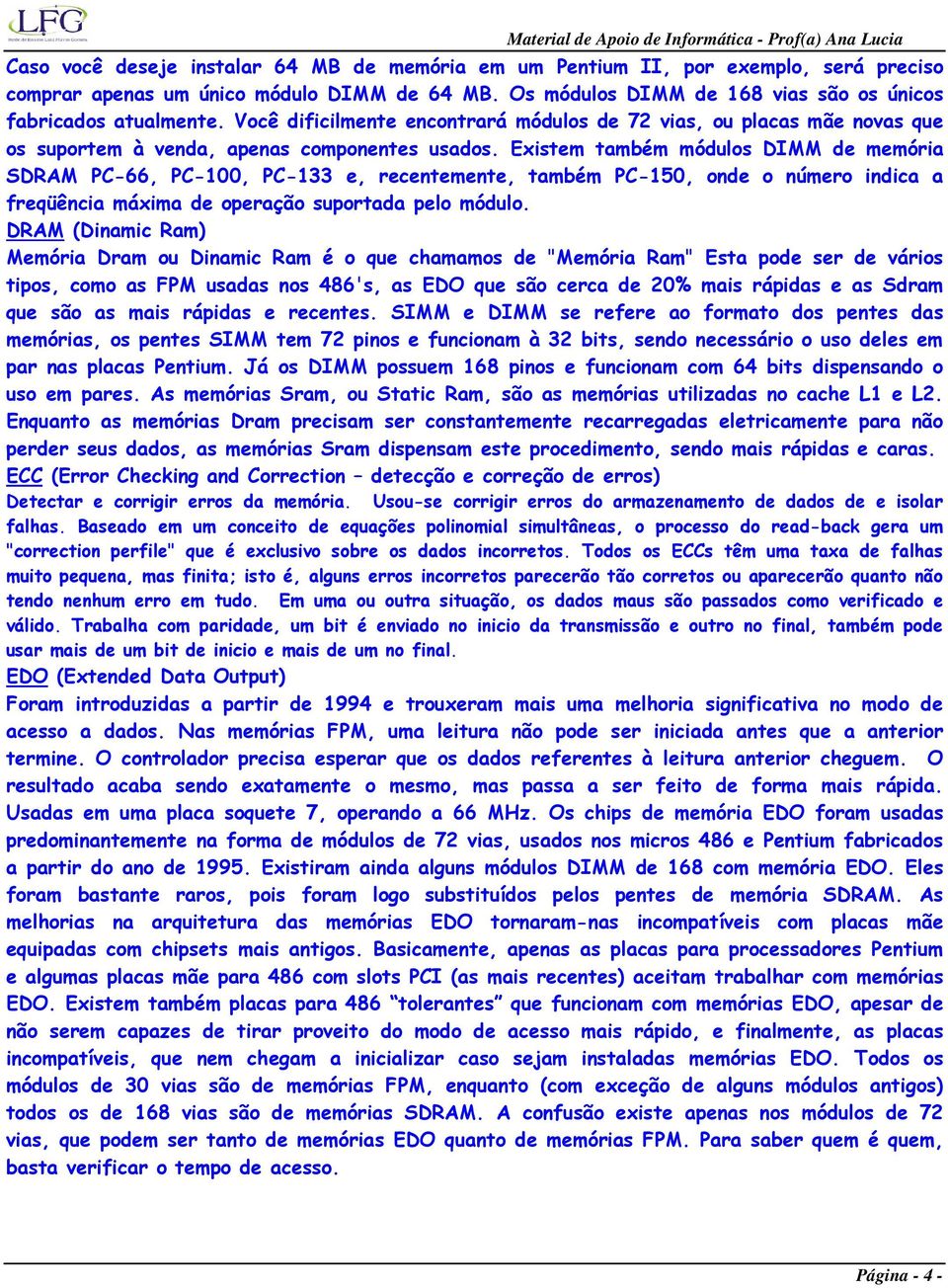 Existem também módulos DIMM de memória SDRAM PC-66, PC-100, PC-133 e, recentemente, também PC-150, onde o número indica a freqüência máxima de operação suportada pelo módulo.