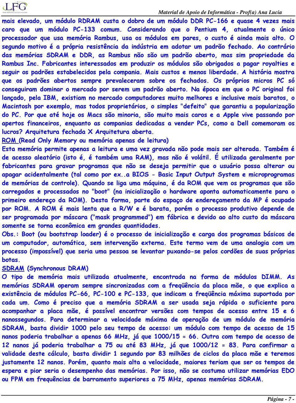 O segundo motivo é a própria resistência da indústria em adotar um padrão fechado. Ao contrário das memórias SDRAM e DDR, as Rambus não são um padrão aberto, mas sim propriedade da Rambus Inc.