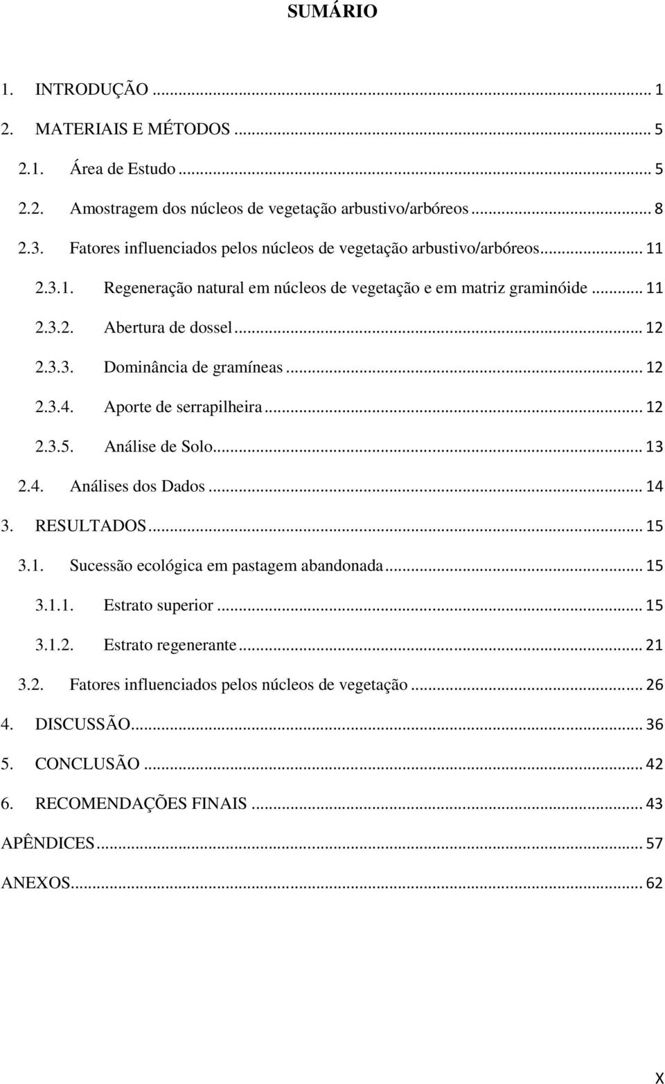 .. 12 2.3.4. Aporte de serrapilheira... 12 2.3.5. Análise de Solo... 13 2.4. Análises dos Dados... 14 3. RESULTADOS... 15 3.1. Sucessão ecológica em pastagem abandonada... 15 3.1.1. Estrato superior.