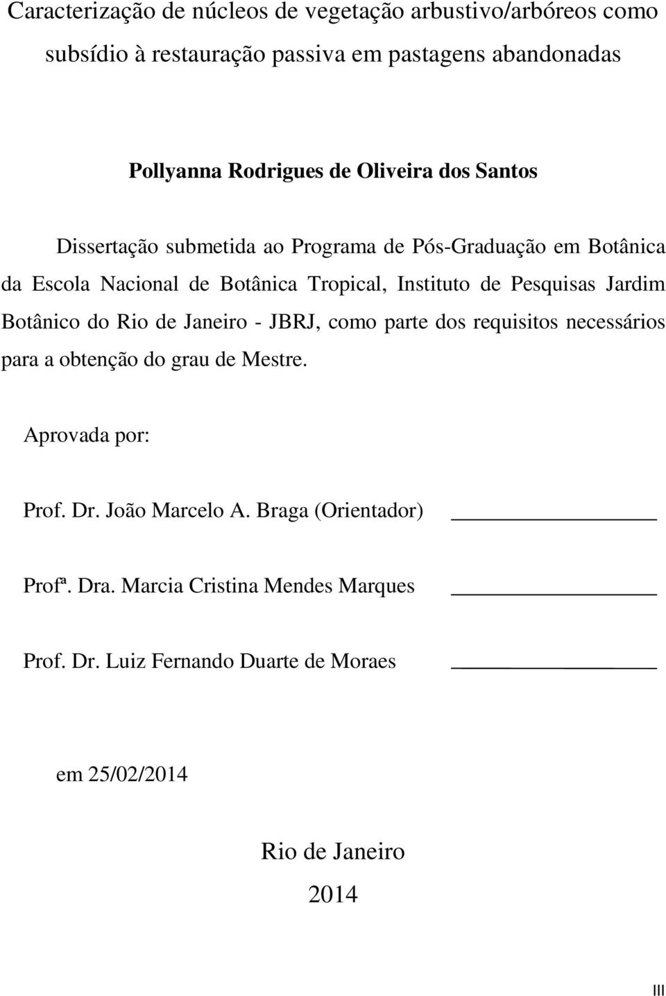 Pesquisas Jardim Botânico do Rio de Janeiro - JBRJ, como parte dos requisitos necessários para a obtenção do grau de Mestre. Aprovada por: Prof.