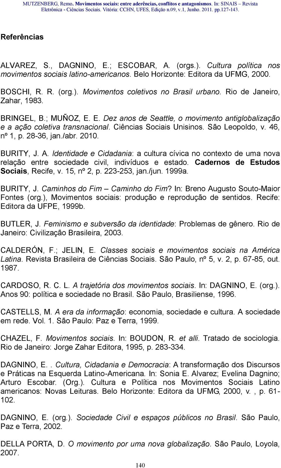 28-36, jan./abr. 2010. BURITY, J. A. Identidade e Cidadania: a cultura cívica no contexto de uma nova relação entre sociedade civil, indivíduos e estado. Cadernos de Estudos Sociais, Recife, v.