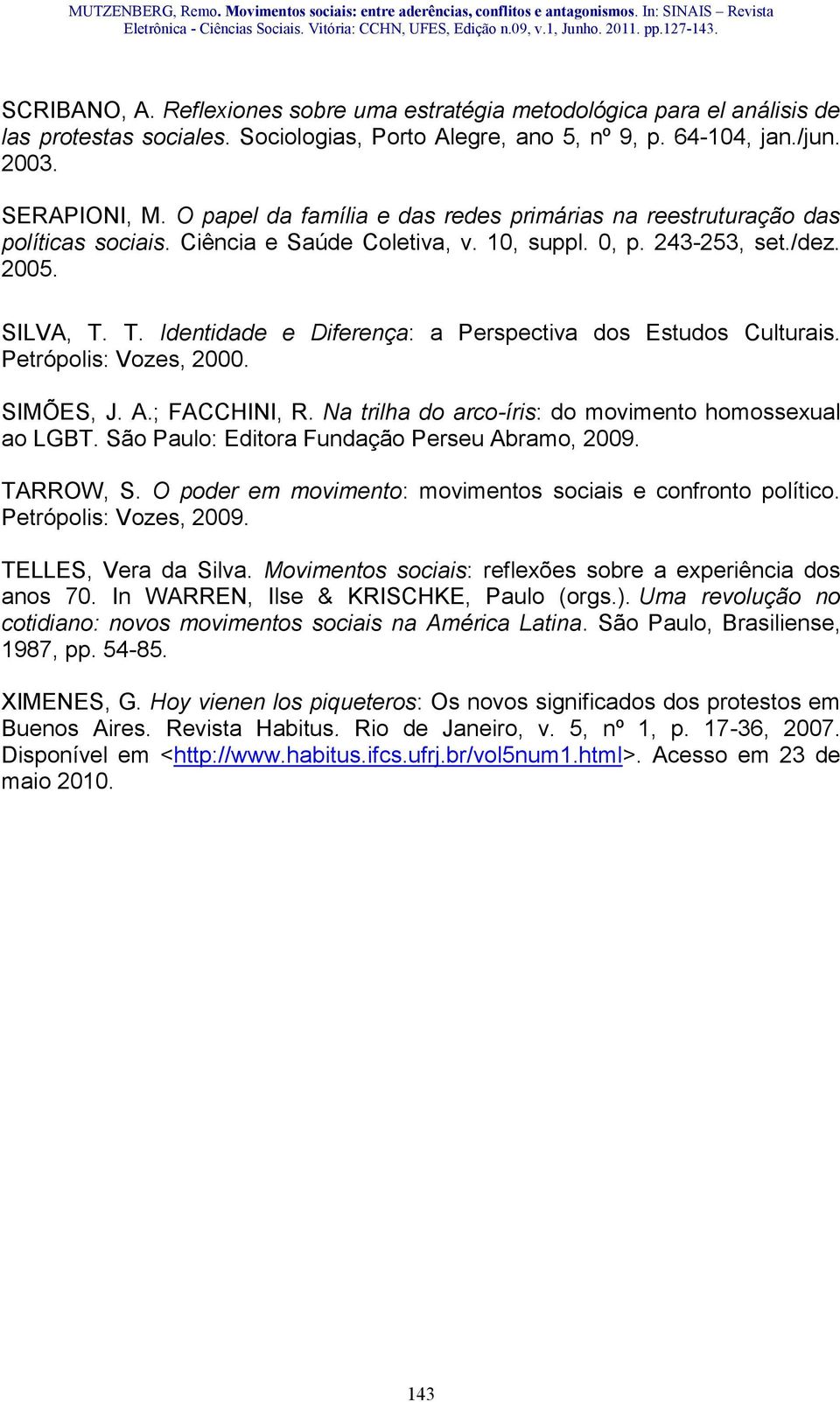 T. Identidade e Diferença: a Perspectiva dos Estudos Culturais. Petrópolis: Vozes, 2000. SIMÕES, J. A.; FACCHINI, R. Na trilha do arco-íris: do movimento homossexual ao LGBT.