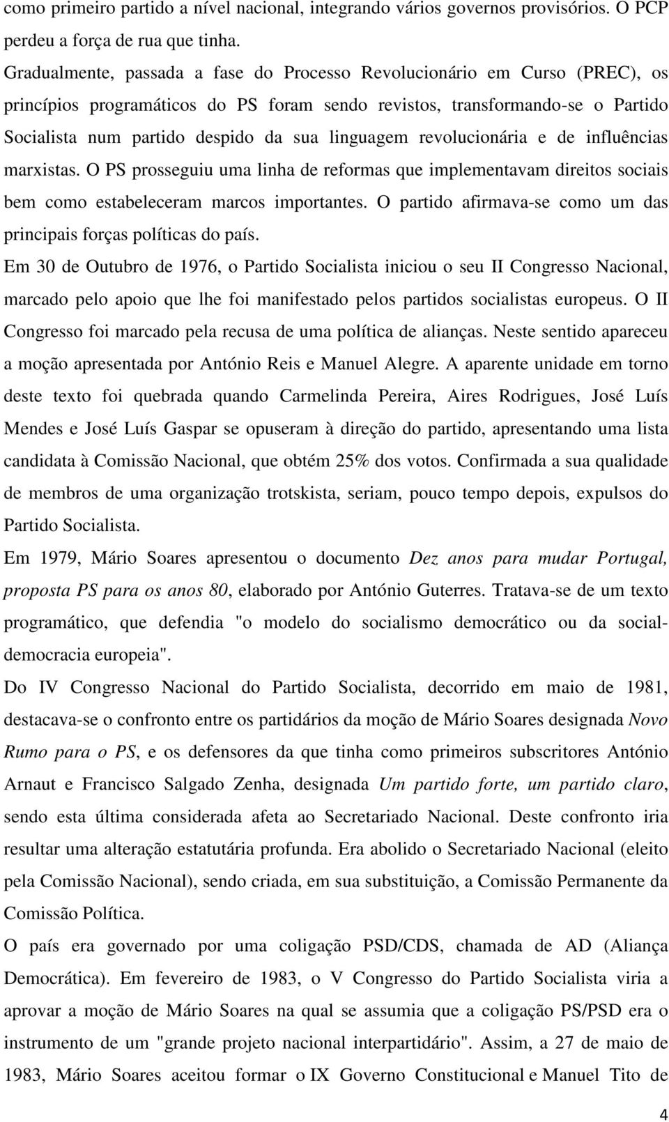 linguagem revolucionária e de influências marxistas. O PS prosseguiu uma linha de reformas que implementavam direitos sociais bem como estabeleceram marcos importantes.