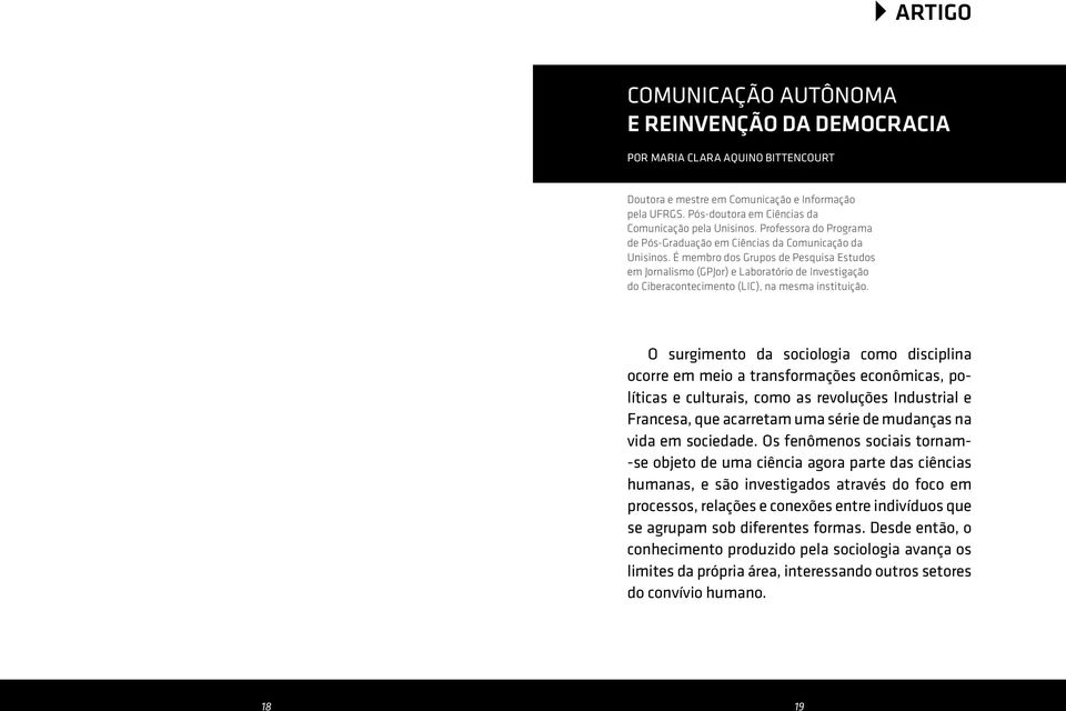 É membro dos Grupos de Pesquisa Estudos em Jornalismo (GPJor) e Laboratório de Investigação do Ciberacontecimento (LIC), na mesma instituição.