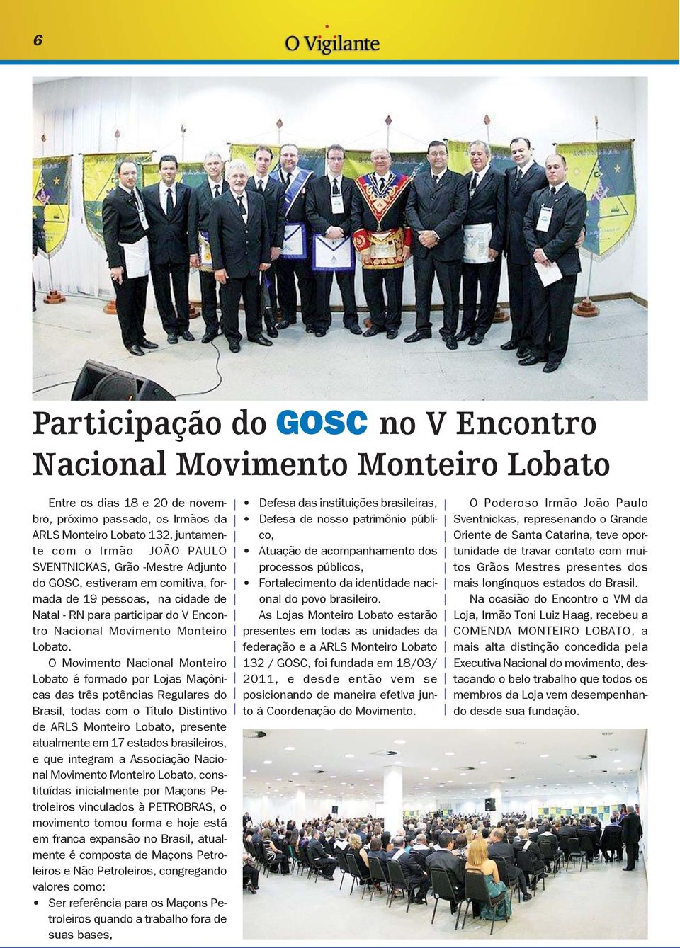O Movimento Nacional Monteiro Lobato é formado por Lojas Maçônicas das três potências Regulares do Brasil, todas com o Título Distintivo de ARLS Monteiro Lobato, presente atualmente em 17 estados