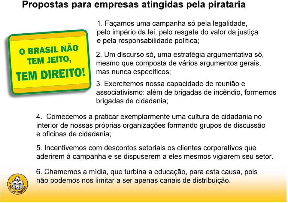 Exercitemos nossa capacidade de reunião e associativismo: além de brigadas de incêndio, formemos brigadas de cidadania; 4.