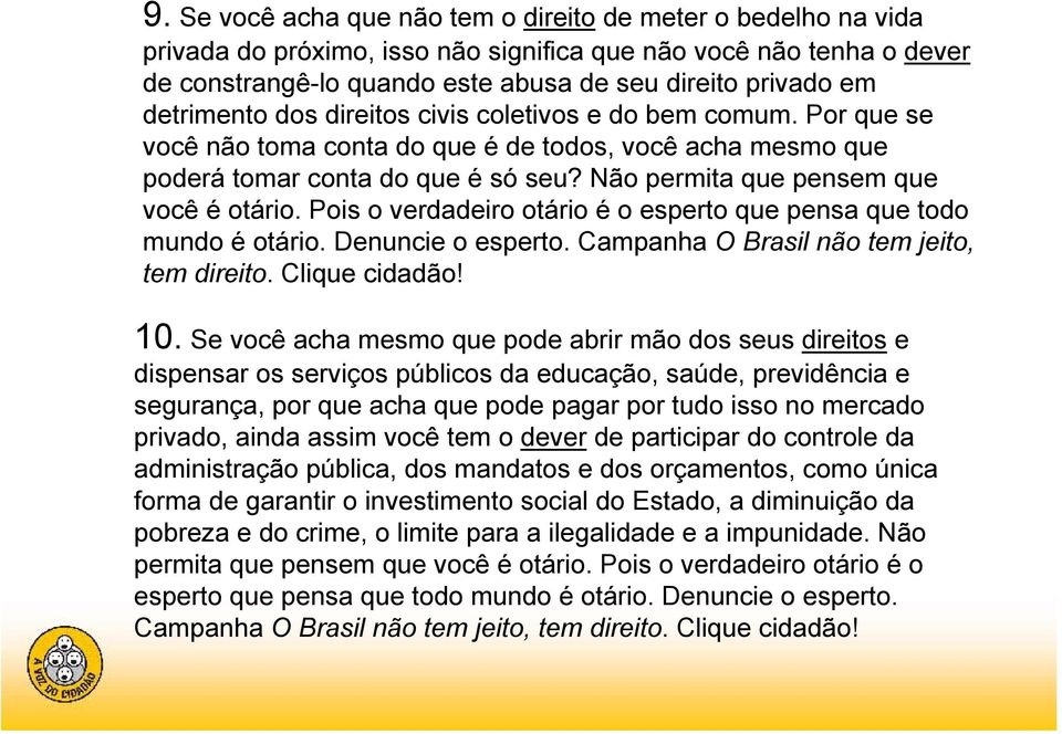 Não permita que pensem que você é otário. Pois o verdadeiro otário é o esperto que pensa que todo mundo é otário. Denuncie o esperto. Campanha O Brasil não tem jeito, tem direito. Clique cidadão! 10.