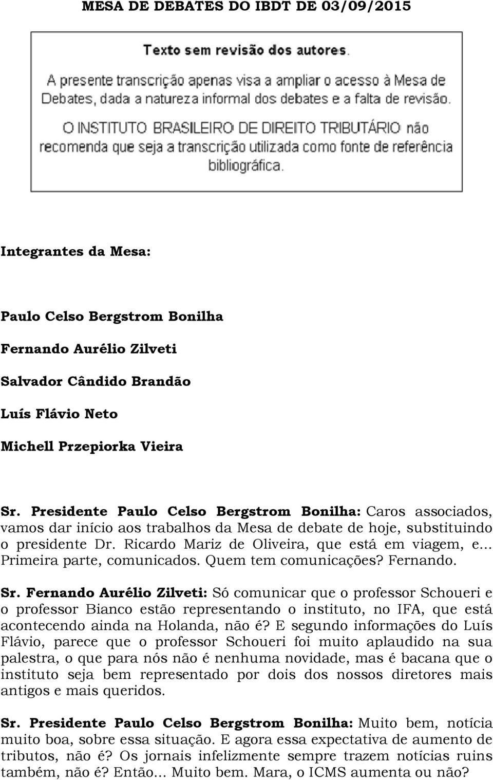 .. Primeira parte, comunicados. Quem tem comunicações? Fernando. Sr.