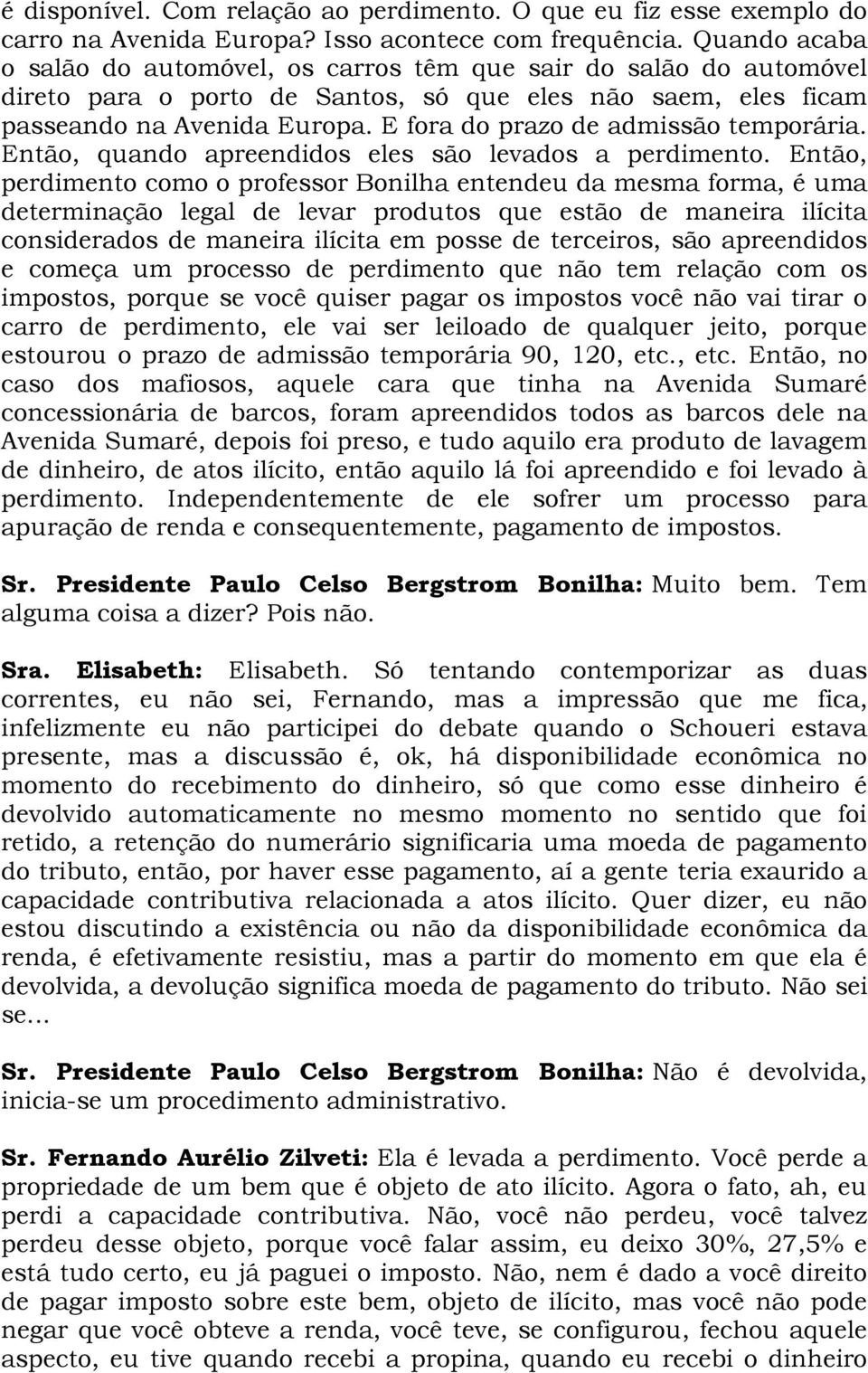 E fora do prazo de admissão temporária. Então, quando apreendidos eles são levados a perdimento.