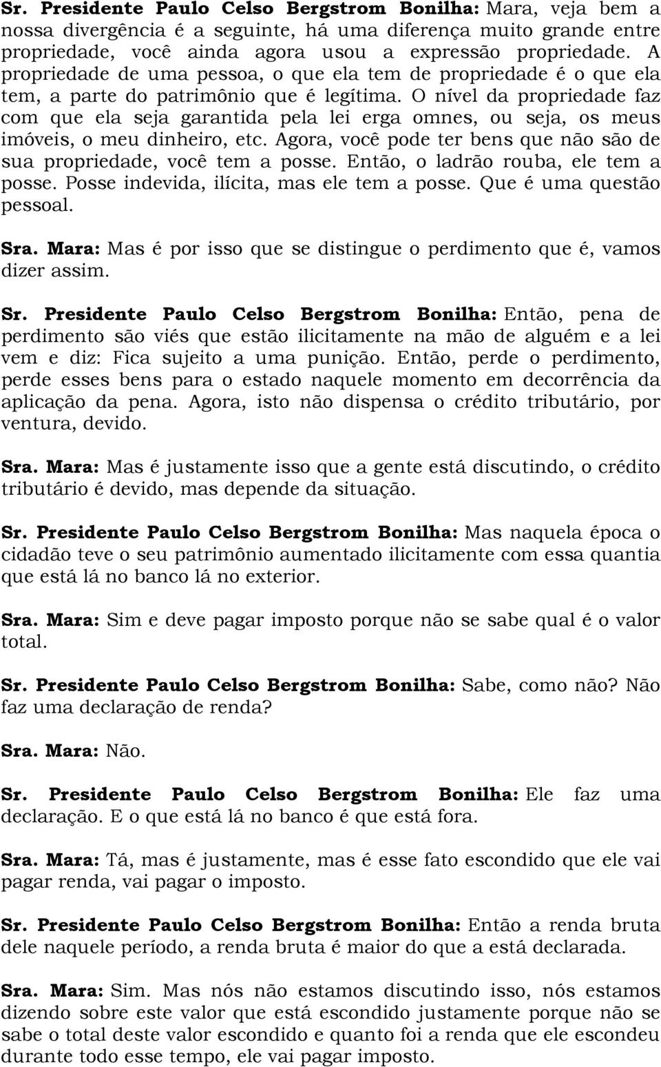 O nível da propriedade faz com que ela seja garantida pela lei erga omnes, ou seja, os meus imóveis, o meu dinheiro, etc. Agora, você pode ter bens que não são de sua propriedade, você tem a posse.