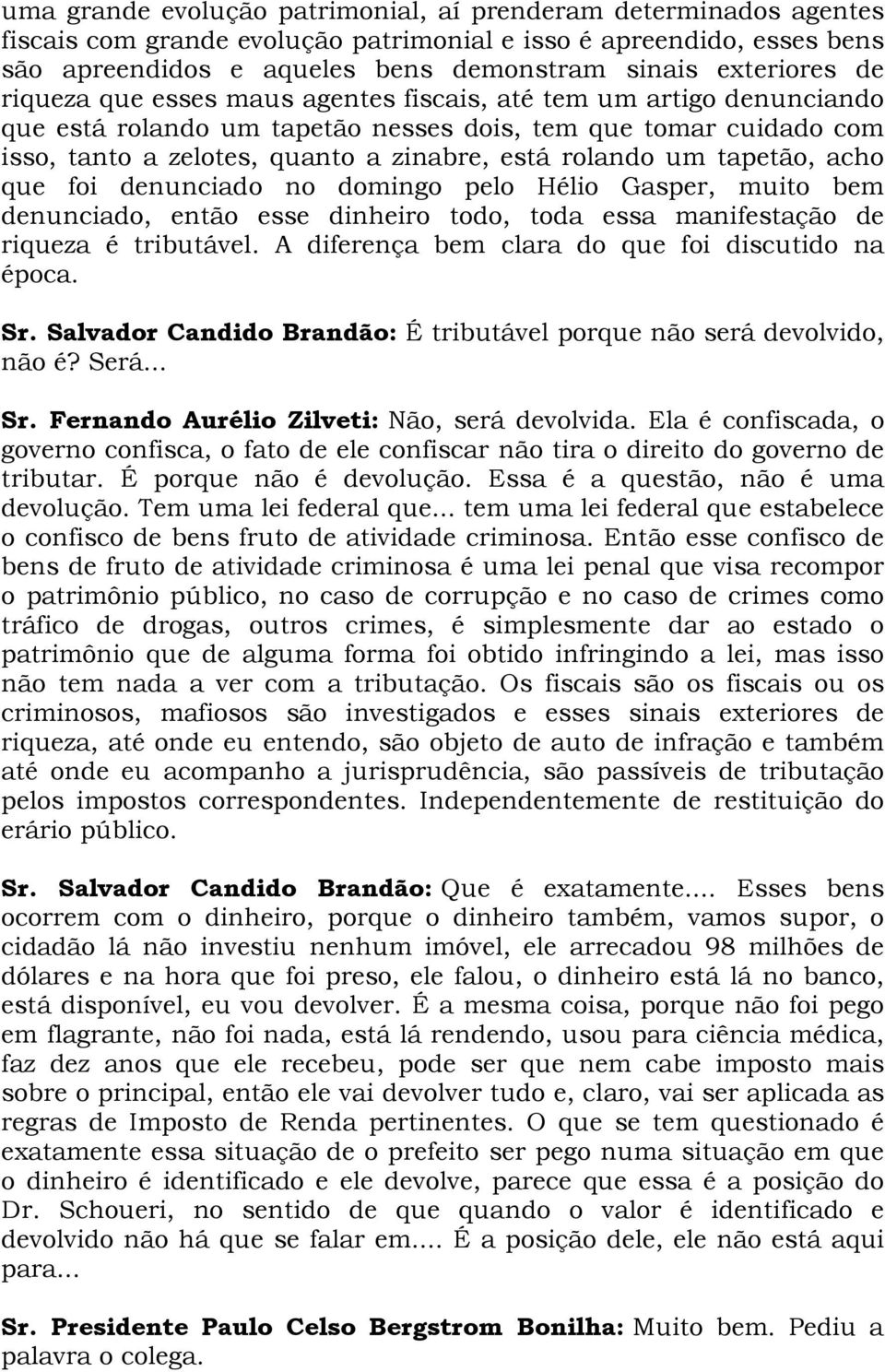 tapetão, acho que foi denunciado no domingo pelo Hélio Gasper, muito bem denunciado, então esse dinheiro todo, toda essa manifestação de riqueza é tributável.