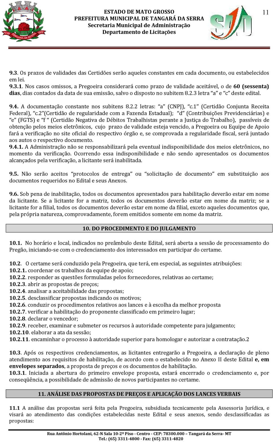 2 (Certidão de regularidade com a Fazenda Estadual); d (Contribuições Previdenciárias) e e (FGTS) e f (Certidão Negativa de Débitos Trabalhistas perante a Justiça do Trabalho), passíveis de obtenção