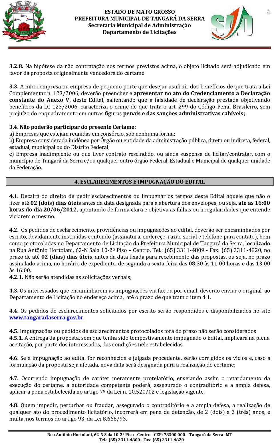 123/2006, caracteriza o crime de que trata o art. 299 do Código Penal Brasileiro, sem prejuízo do enquadramento em outras figuras penais e das sanções administrativas cabíveis; 3.4.