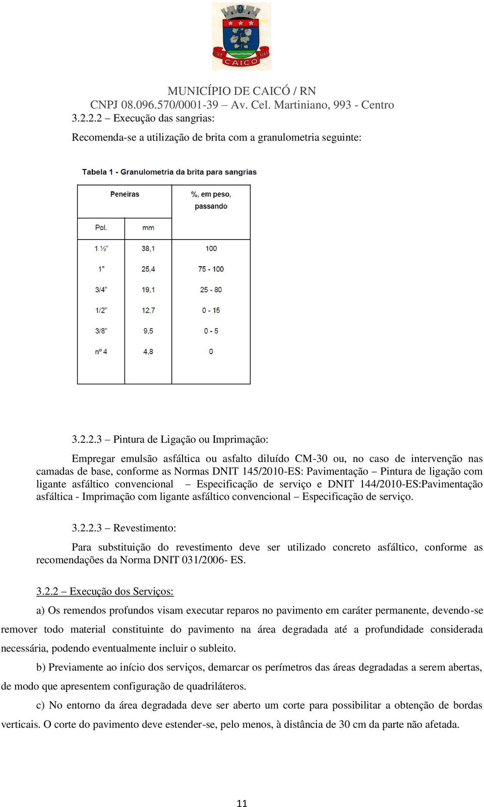 144/2010-ES:Pavimentação asfáltica - Imprimação com ligante asfáltico convencional Especificação de serviço. 3.2.2.3 Revestimento: Para substituição do revestimento deve ser utilizado concreto asfáltico, conforme as recomendações da Norma DNIT 031/2006- ES.