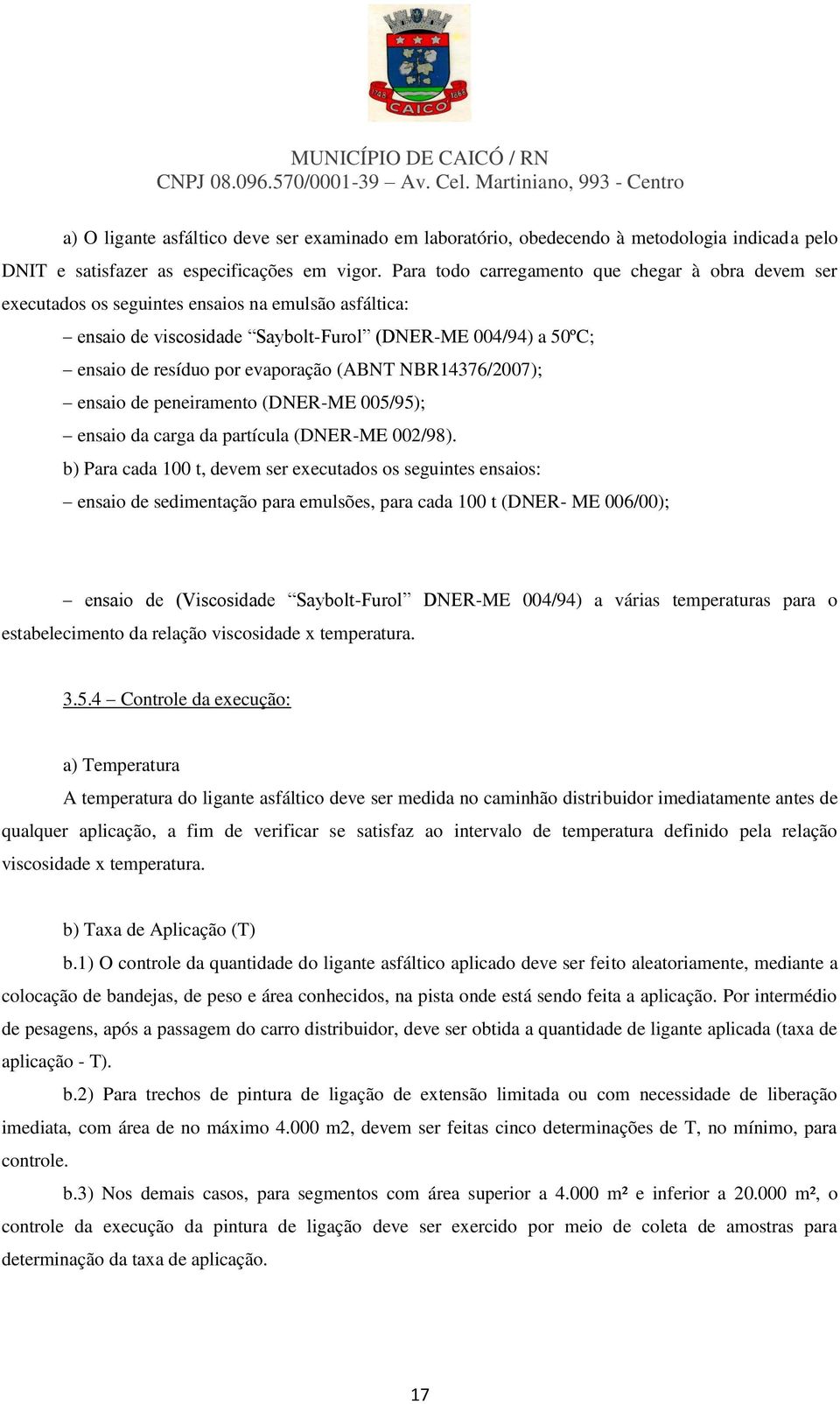 (ABNT NBR14376/2007); ensaio de peneiramento (DNER-ME 005/95); ensaio da carga da partícula (DNER-ME 002/98).