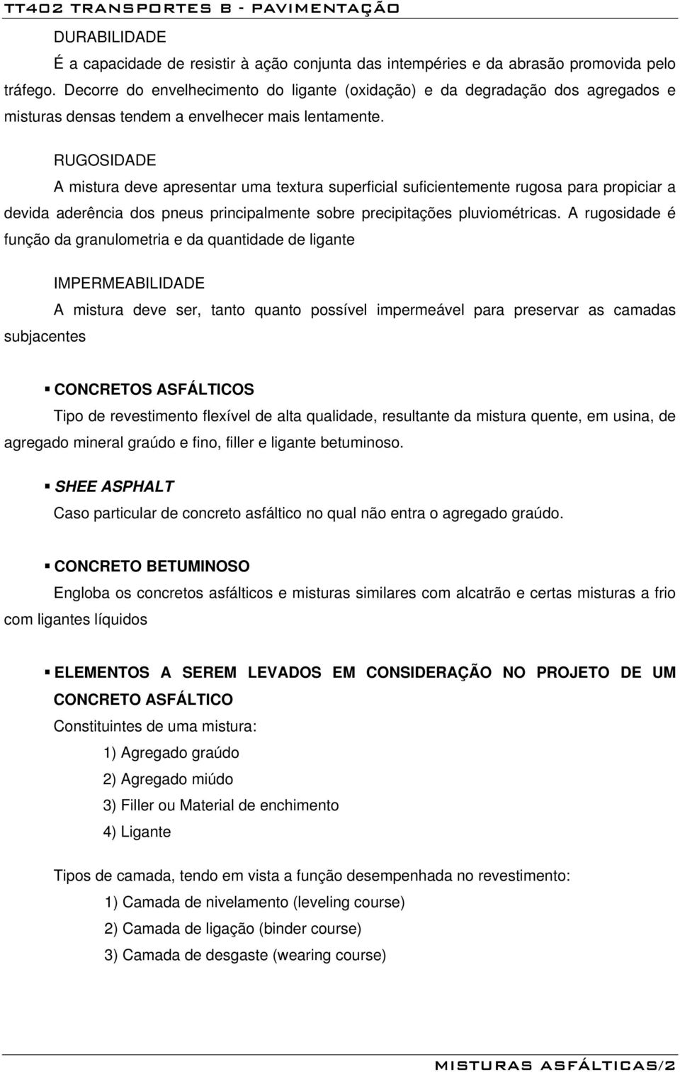 RUGOSIDADE A mistura deve apresentar uma textura superficial suficientemente rugosa para propiciar a devida aderência dos pneus principalmente sobre precipitações pluviométricas.