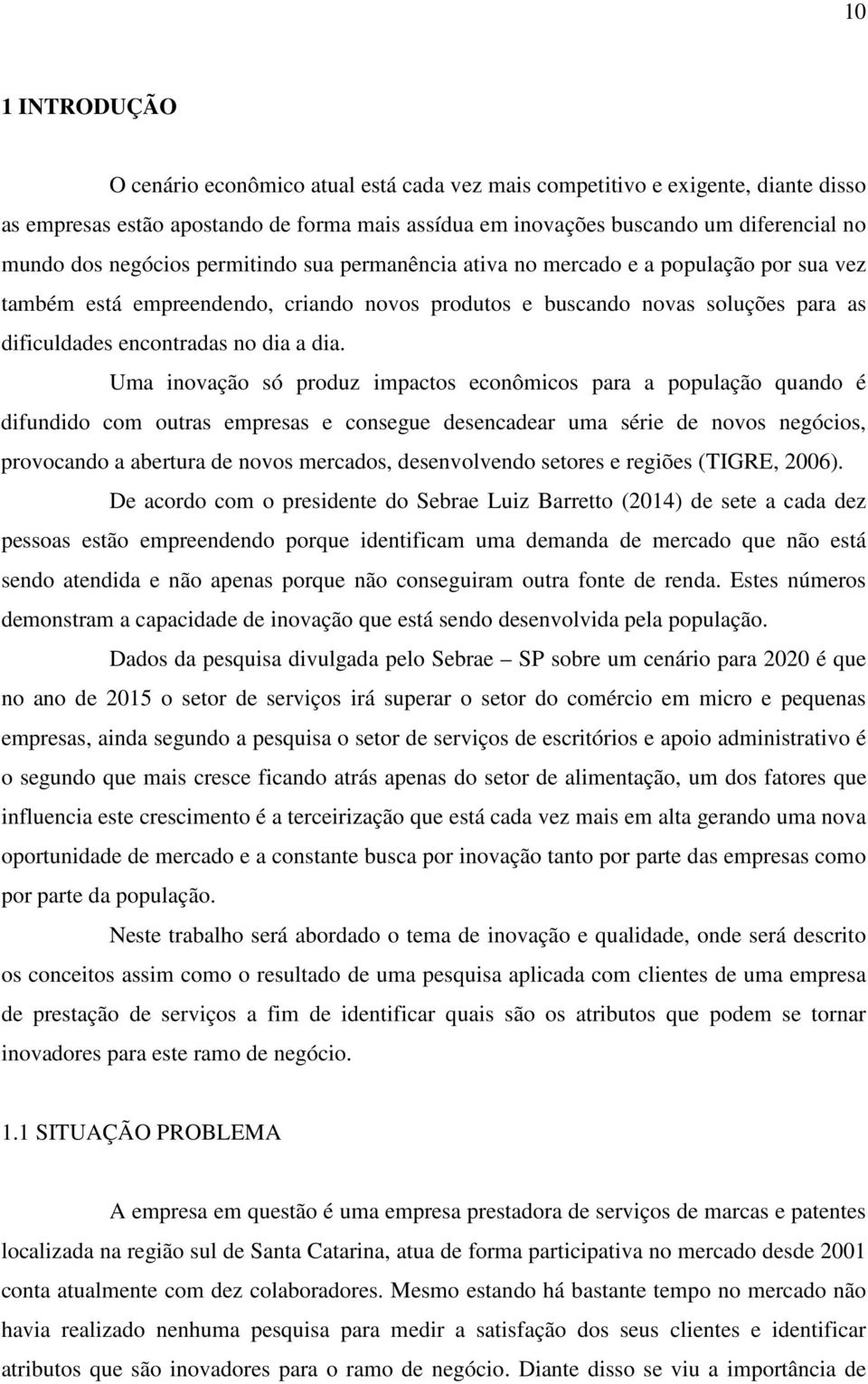 Uma inovação só produz impactos econômicos para a população quando é difundido com outras empresas e consegue desencadear uma série de novos negócios, provocando a abertura de novos mercados,