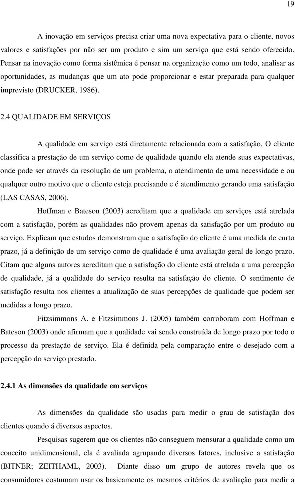 1986). 2.4 QUALIDADE EM SERVIÇOS A qualidade em serviço está diretamente relacionada com a satisfação.