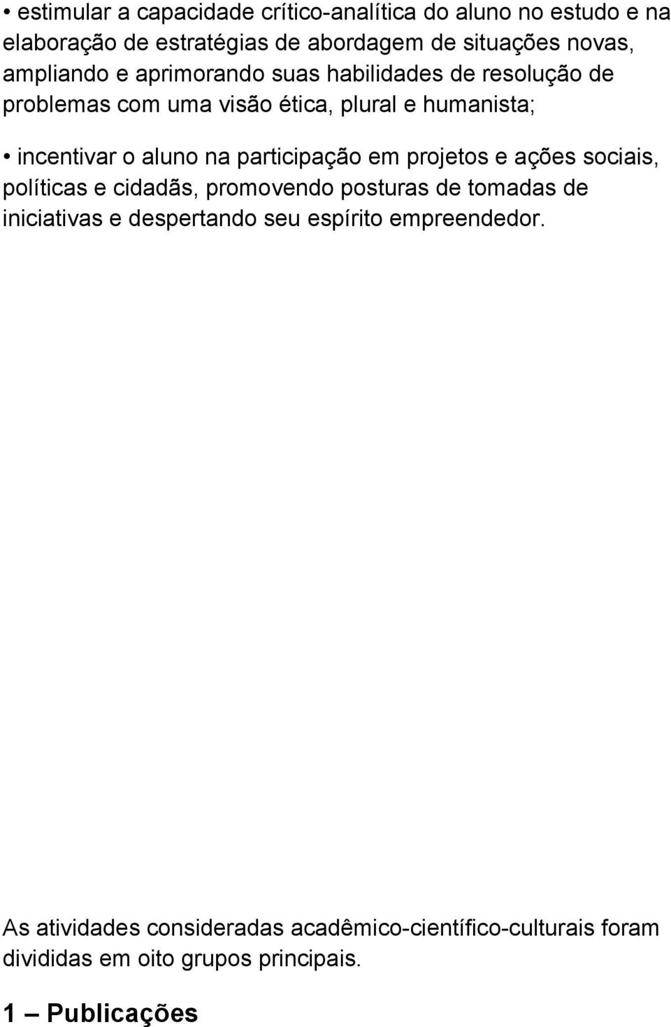 projetos e ações sociais, políticas e cidadãs, promovendo posturas de tomadas de iniciativas e despertando seu espírito empreendedor.