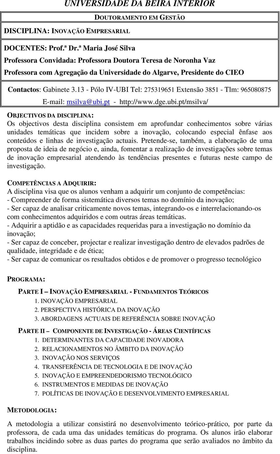 13 - Pólo IV-UBI Tel: 275319651 Extensão 3851 - Tlm: 965080875 E-mail: msilva@ubi.