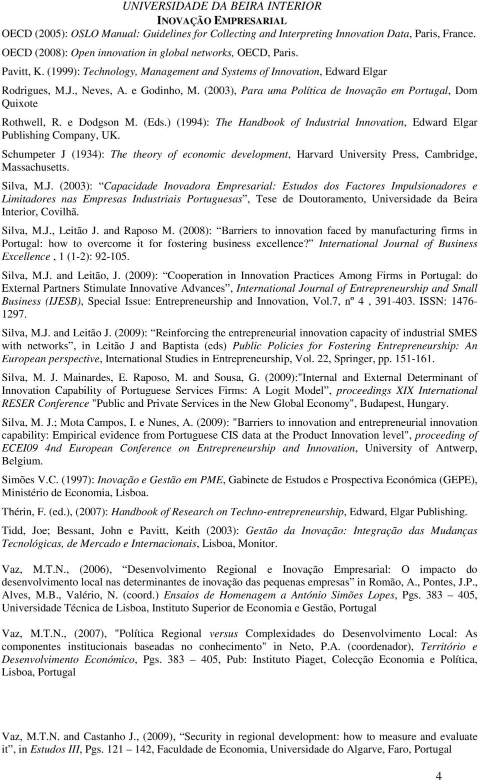 (Eds.) (1994): The Handbook of Industrial Innovation, Edward Elgar Publishing Company, UK. Schumpeter J (1934): The theory of economic development, Harvard University Press, Cambridge, Massachusetts.