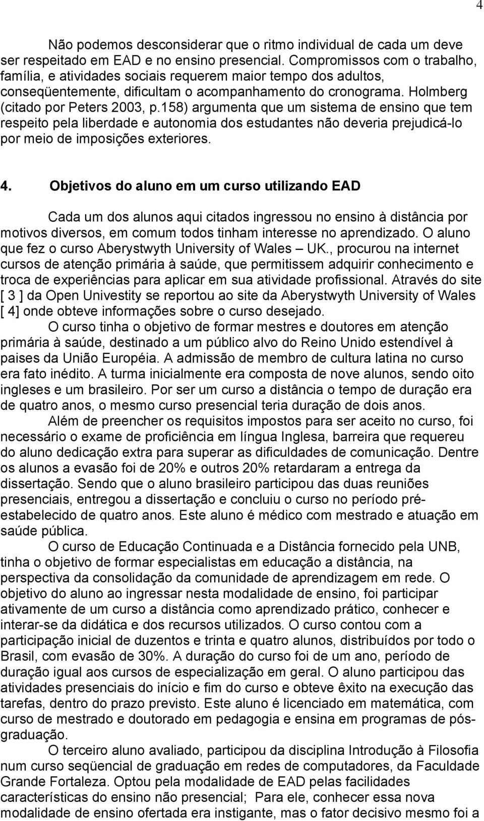 158) argumenta que um sistema de ensino que tem respeito pela liberdade e autonomia dos estudantes não deveria prejudicá-lo por meio de imposições exteriores. 4.