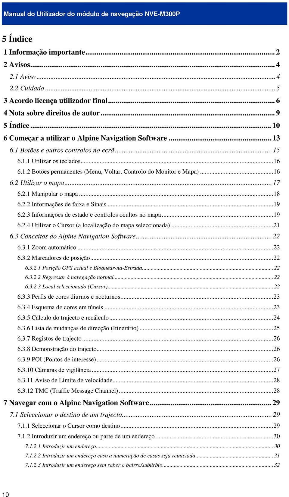 ..16 6.2 Utilizar o mapa... 17 6.2.1 Manipular o mapa...18 6.2.2 Informações de faixa e Sinais...19 6.2.3 Informações de estado e controlos ocultos no mapa...19 6.2.4 Utilizar o Cursor (a localização do mapa seleccionada).