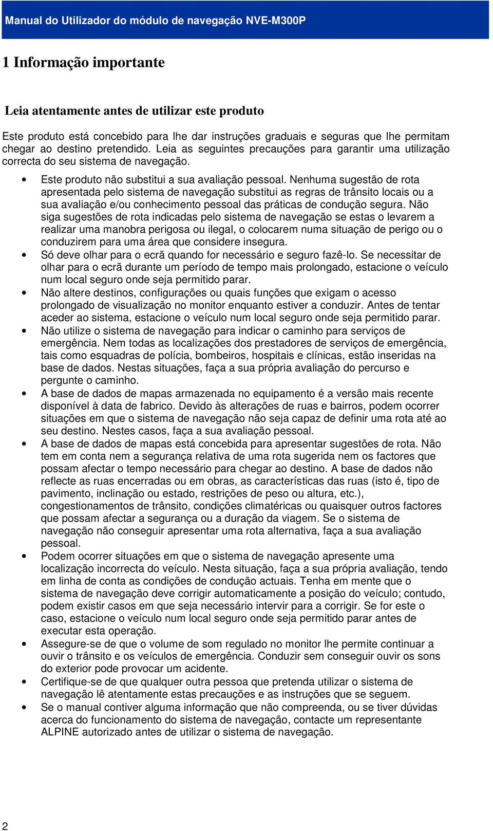 Nenhuma sugestão de rota apresentada pelo sistema de navegação substitui as regras de trânsito locais ou a sua avaliação e/ou conhecimento pessoal das práticas de condução segura.