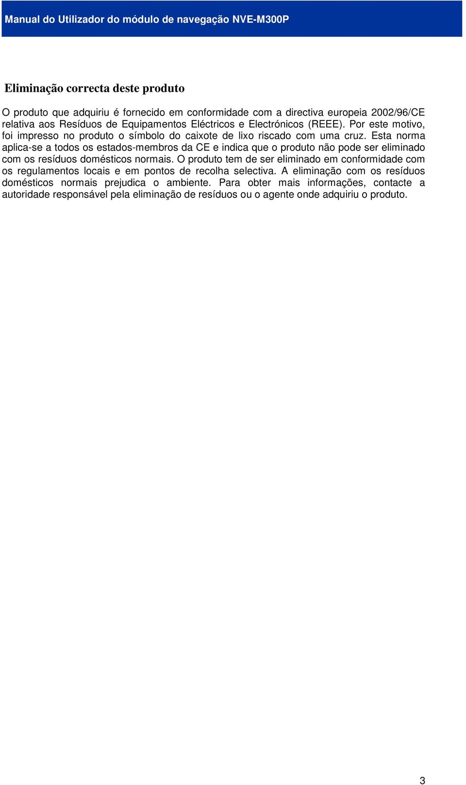 Esta norma aplica-se a todos os estados-membros da CE e indica que o produto não pode ser eliminado com os resíduos domésticos normais.