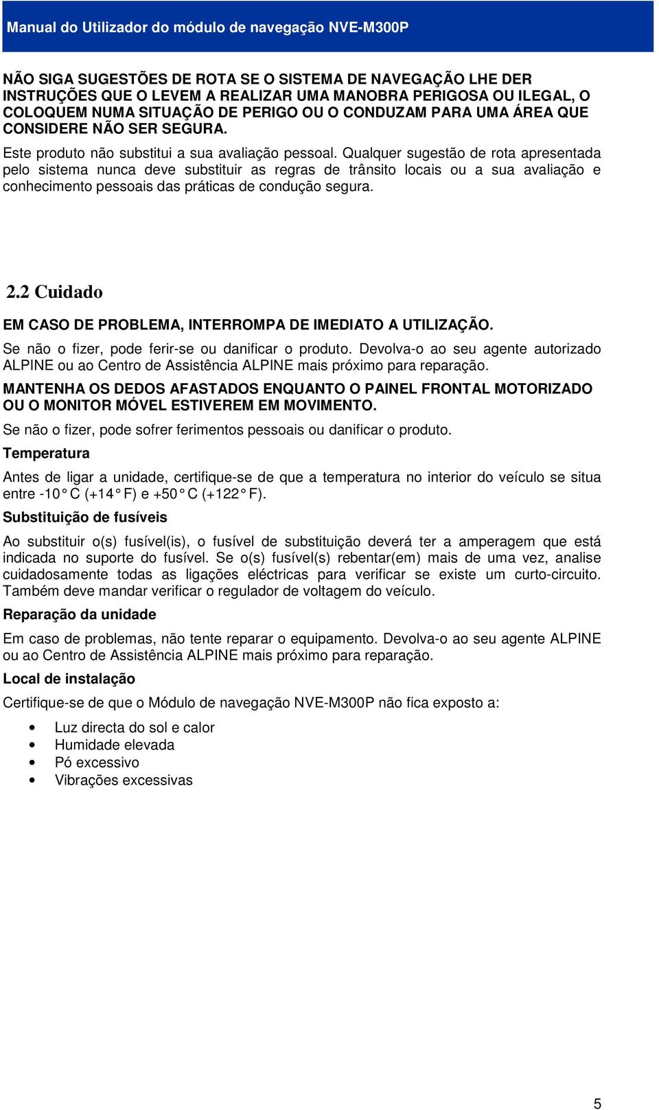 Qualquer sugestão de rota apresentada pelo sistema nunca deve substituir as regras de trânsito locais ou a sua avaliação e conhecimento pessoais das práticas de condução segura. 2.