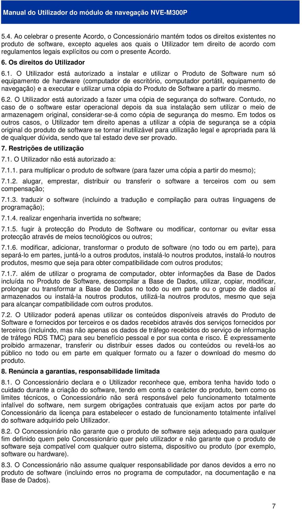 O Utilizador está autorizado a instalar e utilizar o Produto de Software num só equipamento de hardware (computador de escritório, computador portátil, equipamento de navegação) e a executar e