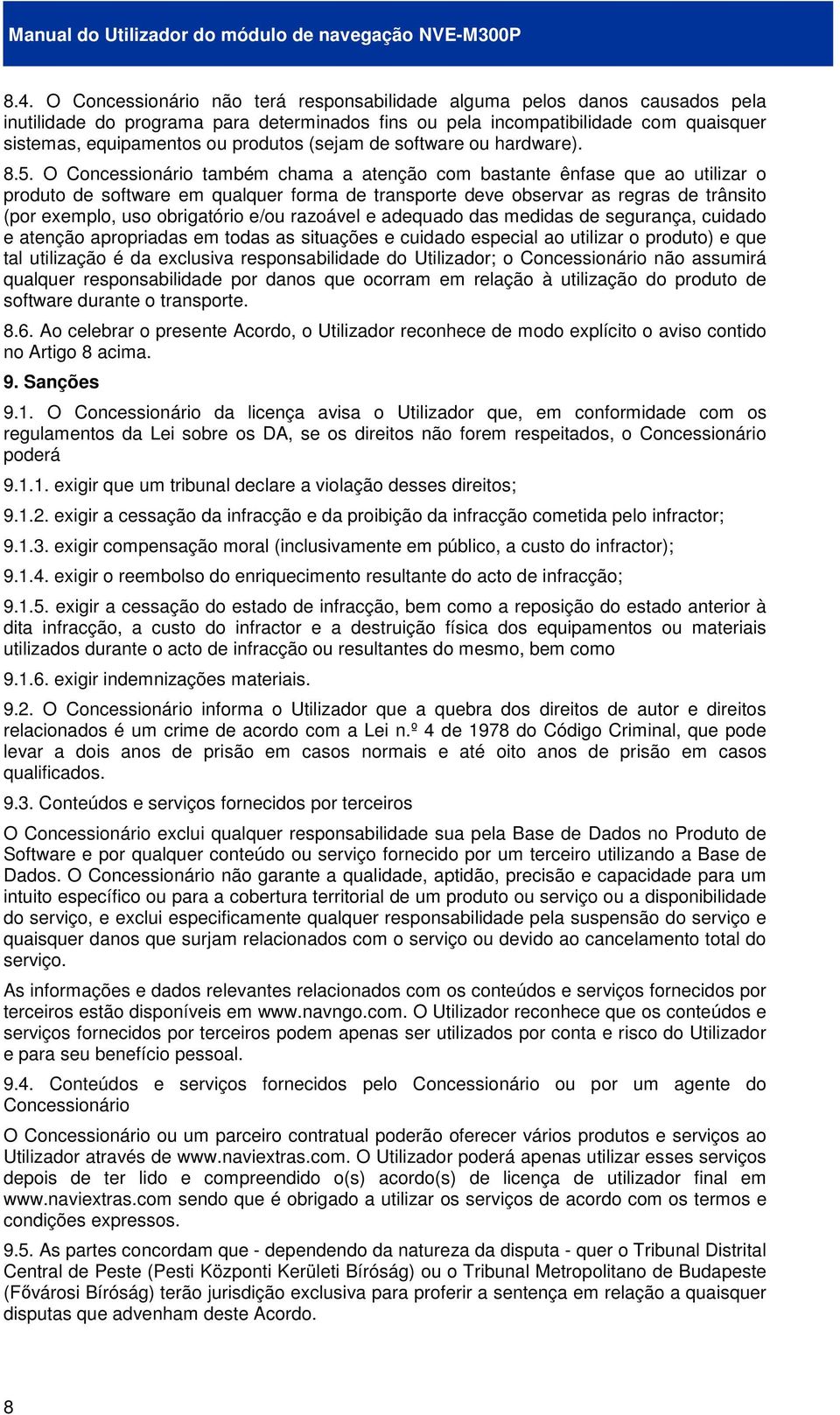 O Concessionário também chama a atenção com bastante ênfase que ao utilizar o produto de software em qualquer forma de transporte deve observar as regras de trânsito (por exemplo, uso obrigatório