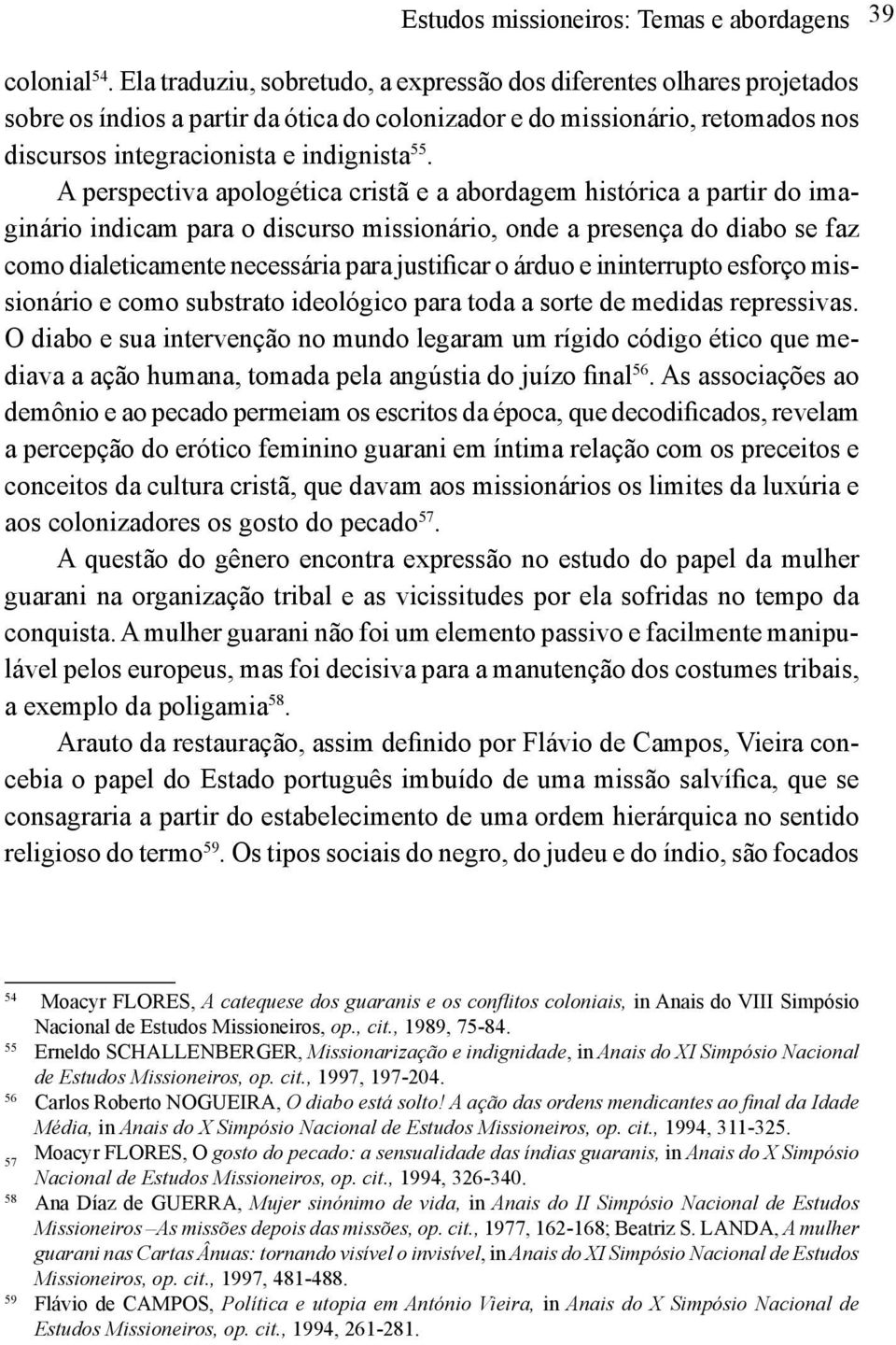 A perspectiva apologética cristã e a abordagem histórica a partir do imaginário indicam para o discurso missionário, onde a presença do diabo se faz como dialeticamente necessária para justificar o